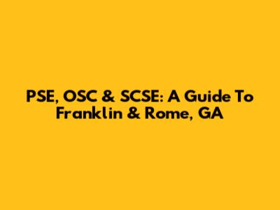 PSE, OSC & SCSE: A Guide To Franklin & Rome, GA