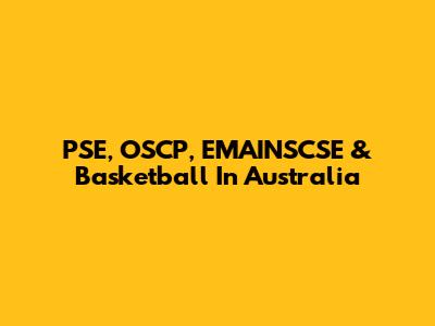 PSE, OSCP, EMAINSCSE & Basketball In Australia