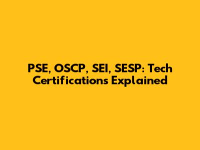 PSE, OSCP, SEI, SESP: Tech Certifications Explained