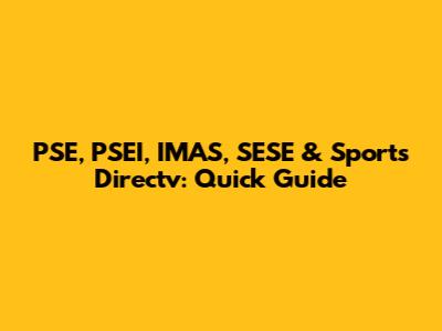PSE, PSEI, IMAS, SESE & Sports Directv: Quick Guide
