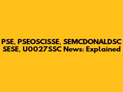 PSE, PSEOSCISSE, SEMCDONALDSC SESE, U0027SSC News: Explained