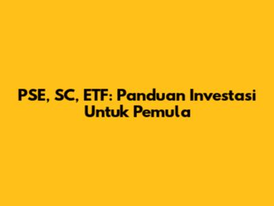 PSE, SC, ETF: Panduan Investasi Untuk Pemula