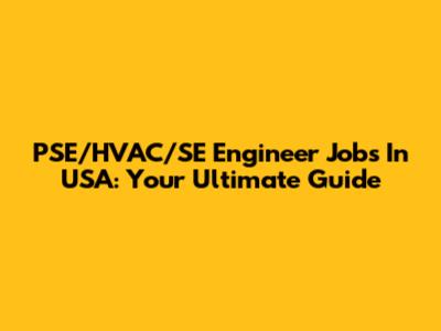 PSE/HVAC/SE Engineer Jobs In USA: Your Ultimate Guide