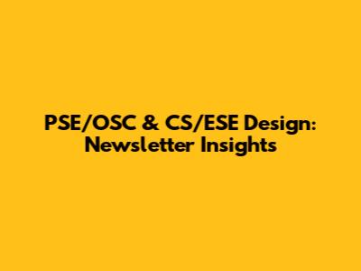 PSE/OSC & CS/ESE Design: Newsletter Insights