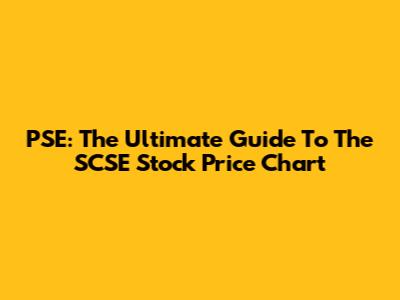 PSE: The Ultimate Guide To The SCSE Stock Price Chart