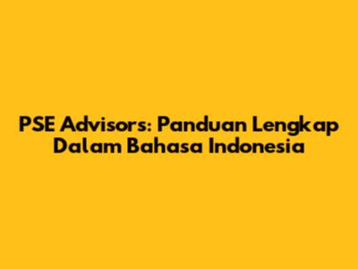 PSE Advisors: Panduan Lengkap Dalam Bahasa Indonesia
