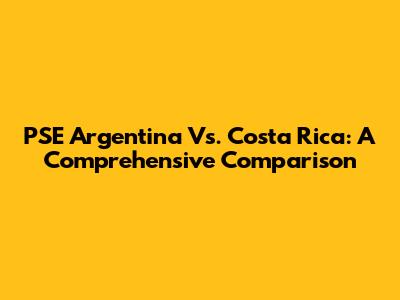 PSE Argentina Vs. Costa Rica: A Comprehensive Comparison