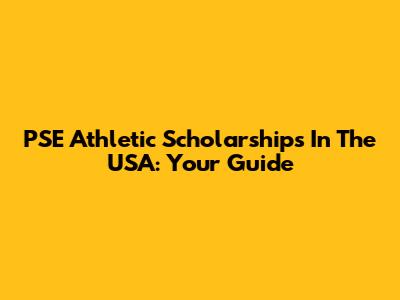 PSE Athletic Scholarships In The USA: Your Guide