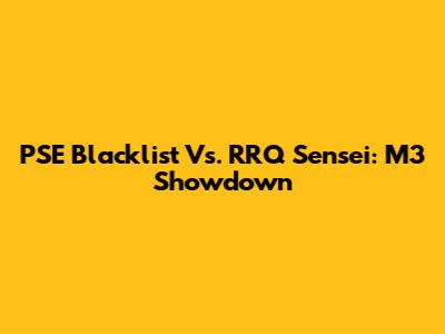 PSE Blacklist Vs. RRQ Sensei: M3 Showdown
