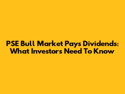 PSE Bull Market Pays Dividends: What Investors Need To Know