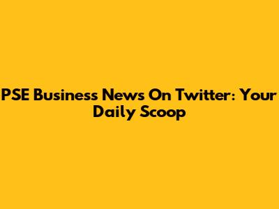 PSE Business News On Twitter: Your Daily Scoop