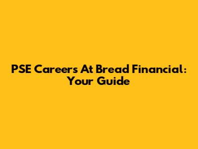 PSE Careers At Bread Financial: Your Guide