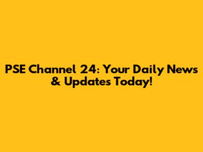 PSE Channel 24: Your Daily News & Updates Today!