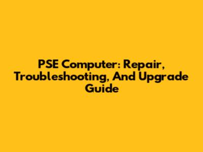 PSE Computer: Repair, Troubleshooting, And Upgrade Guide