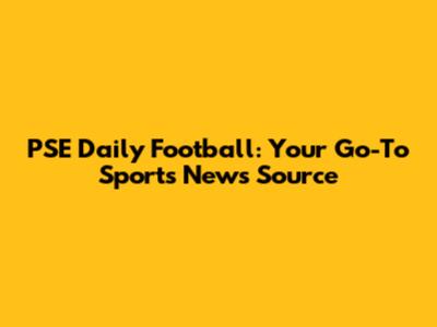 PSE Daily Football: Your Go-To Sports News Source