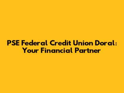PSE Federal Credit Union Doral: Your Financial Partner
