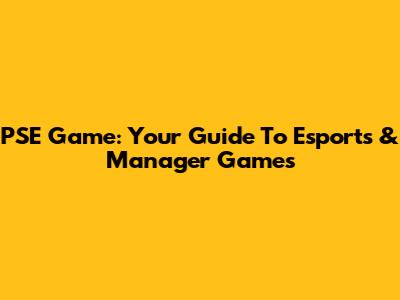 PSE Game: Your Guide To Esports & Manager Games