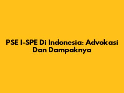 PSE I-SPE Di Indonesia: Advokasi Dan Dampaknya