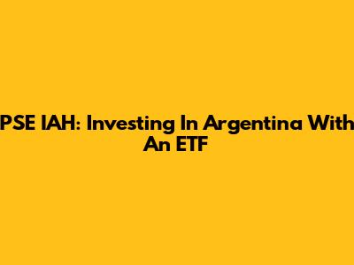 PSE IAH: Investing In Argentina With An ETF