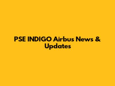 PSE INDIGO Airbus News & Updates