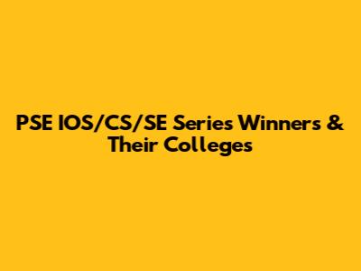 PSE IOS/CS/SE Series Winners & Their Colleges
