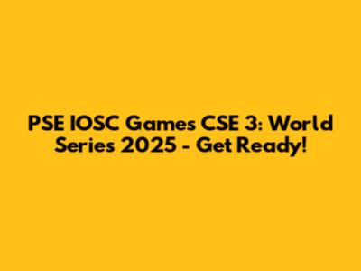 PSE IOSC Games CSE 3: World Series 2025 - Get Ready!