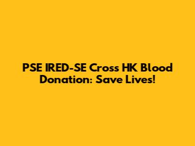 PSE IRED-SE Cross HK Blood Donation: Save Lives!