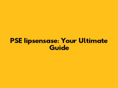 PSE Iipsensase: Your Ultimate Guide