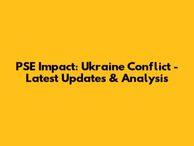 PSE Impact: Ukraine Conflict - Latest Updates & Analysis