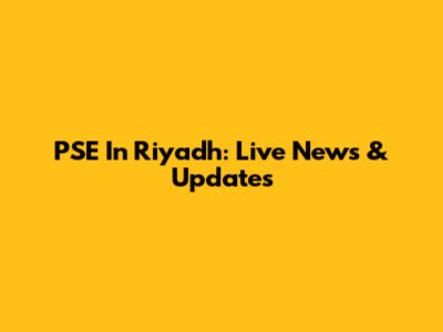 PSE In Riyadh: Live News & Updates