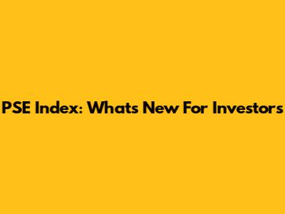 PSE Index: What's New For Investors