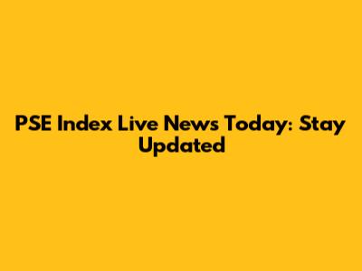 PSE Index Live News Today: Stay Updated