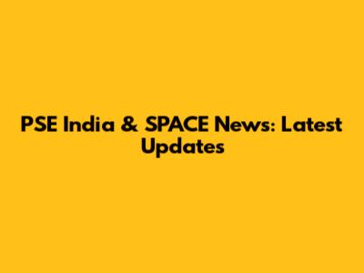 PSE India & SPACE News: Latest Updates