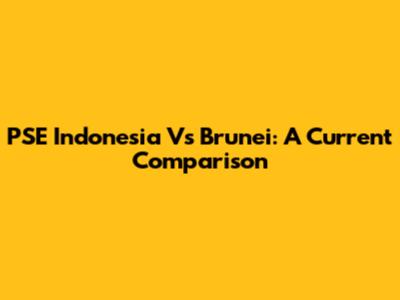 PSE Indonesia Vs Brunei: A Current Comparison