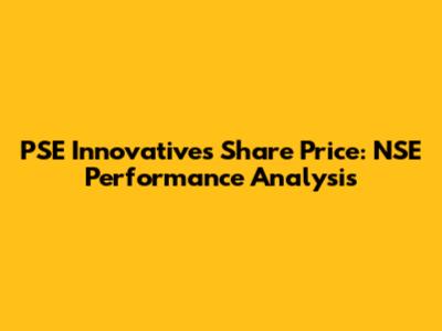 PSE Innovatives Share Price: NSE Performance Analysis