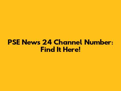 PSE News 24 Channel Number: Find It Here!