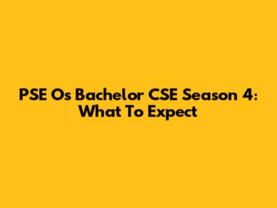 PSE O's Bachelor CSE Season 4: What To Expect