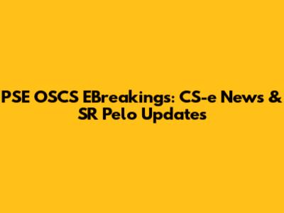 PSE OSCS EBreakings: CS-e News & SR Pelo Updates