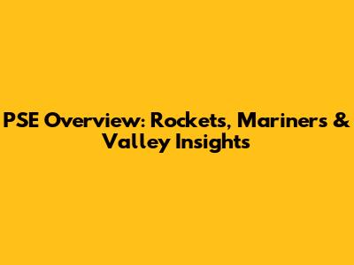PSE Overview: Rockets, Mariners & Valley Insights