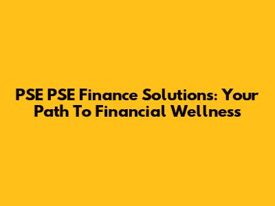 PSE PSE Finance Solutions: Your Path To Financial Wellness