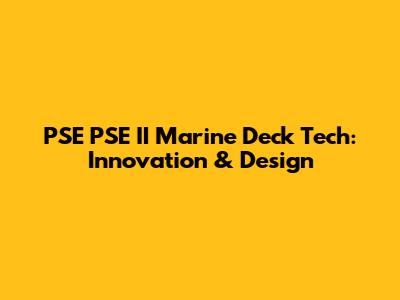 PSE PSE II Marine Deck Tech: Innovation & Design