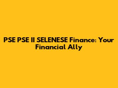 PSE PSE II SELENESE Finance: Your Financial Ally