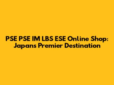 PSE PSE IM LBS ESE Online Shop: Japan's Premier Destination
