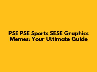 PSE PSE Sports SESE Graphics Memes: Your Ultimate Guide
