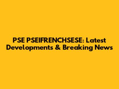 PSE PSEIFRENCHSESE: Latest Developments & Breaking News