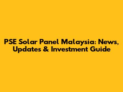 PSE Solar Panel Malaysia: News, Updates & Investment Guide