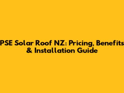 PSE Solar Roof NZ: Pricing, Benefits & Installation Guide