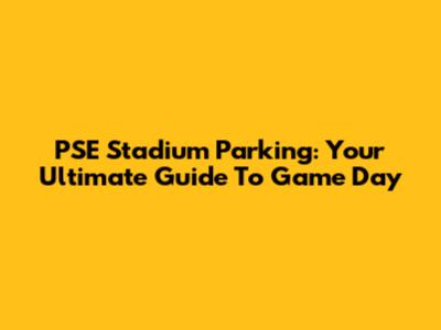 PSE Stadium Parking: Your Ultimate Guide To Game Day