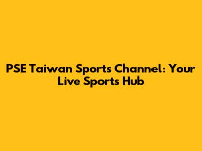 PSE Taiwan Sports Channel: Your Live Sports Hub