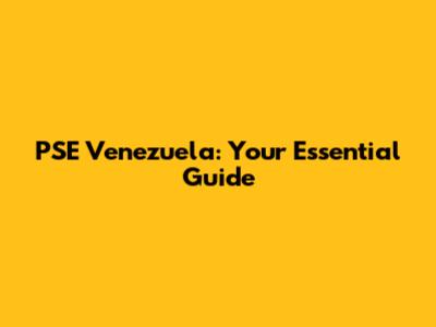 PSE Venezuela: Your Essential Guide
